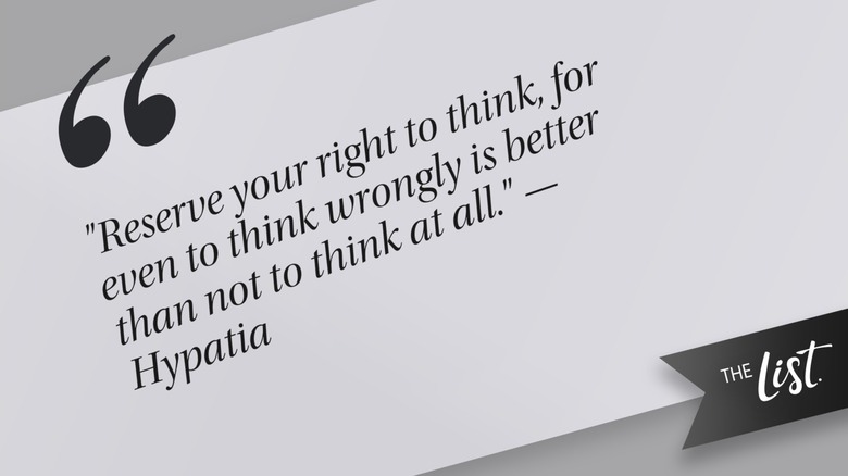 A gray graphic with the quote, "Reserve your right to think, for even to think wrongly is better than not to think at all," credited to Hypatia