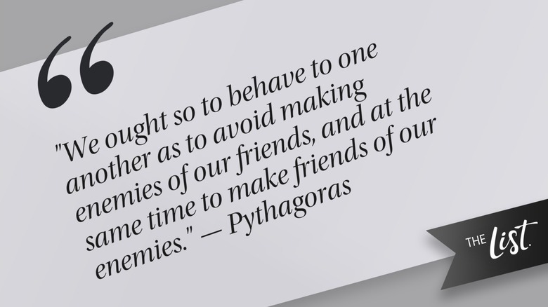 Gray graphic featuring Pythagoras' quote: "We ought so to behave to one another as to avoid making enemies of our friends, and at the same time to make friends of our enemies."