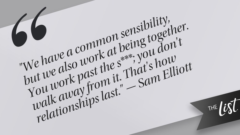 A quote that reads, "'We have a common sensibility, but we also work at being together. You work past the s***; you don't walk away from it. That's how relationships last.' – Sam Elliott."